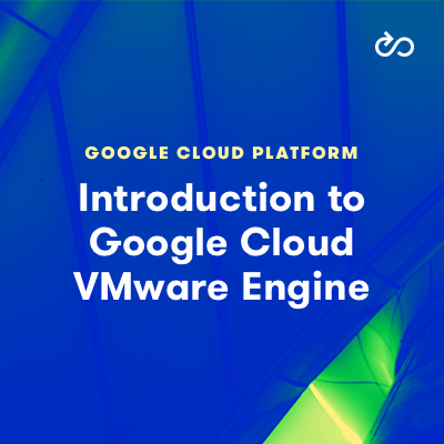 Introduction to Google Cloud VMware Cloud Engine